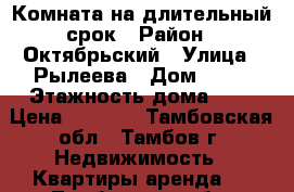 Комната на длительный срок › Район ­ Октябрьский › Улица ­ Рылеева › Дом ­ 75 › Этажность дома ­ 9 › Цена ­ 3 000 - Тамбовская обл., Тамбов г. Недвижимость » Квартиры аренда   . Тамбовская обл.